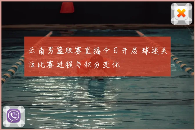 云南男篮联赛直播今日开启 球迷关注比赛进程与积分变化