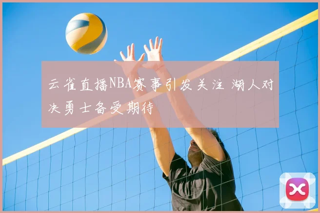 云雀直播NBA赛事引发关注 湖人对决勇士备受期待